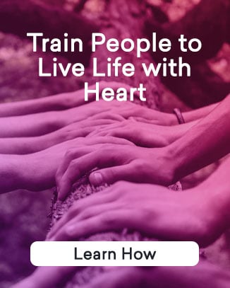 Train people to live life with heart